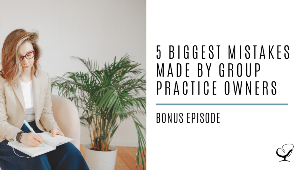 5 Biggest Mistakes Made by Group Practice Owners | Bonus Episode