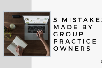 5 Mistakes Made By Group Practice Owners