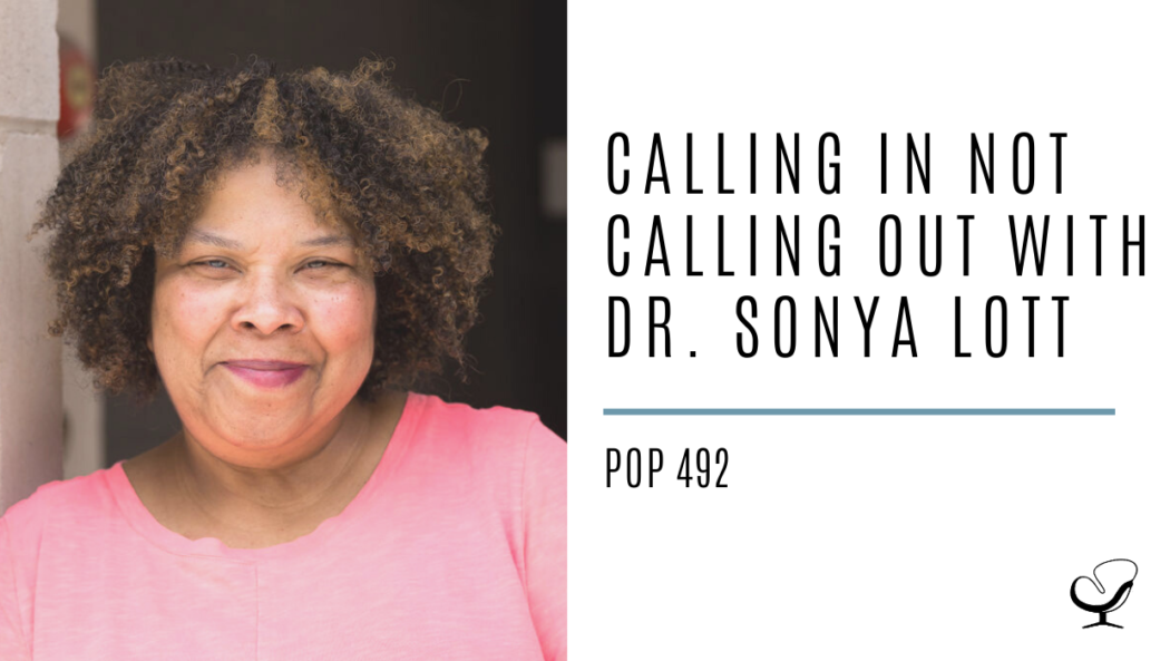 Calling In Not Calling Out with Dr. Sonya Lott | PoP 492