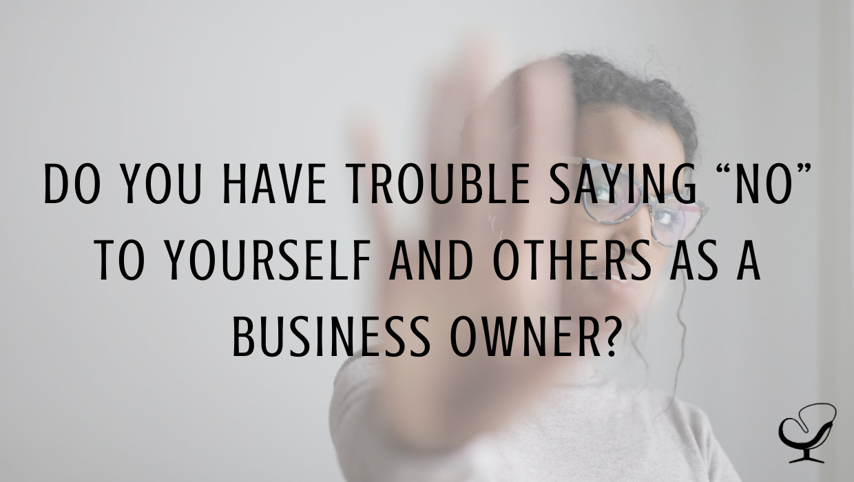 Do You Have Trouble Saying “No” to Yourself and Others as a Business Owner?