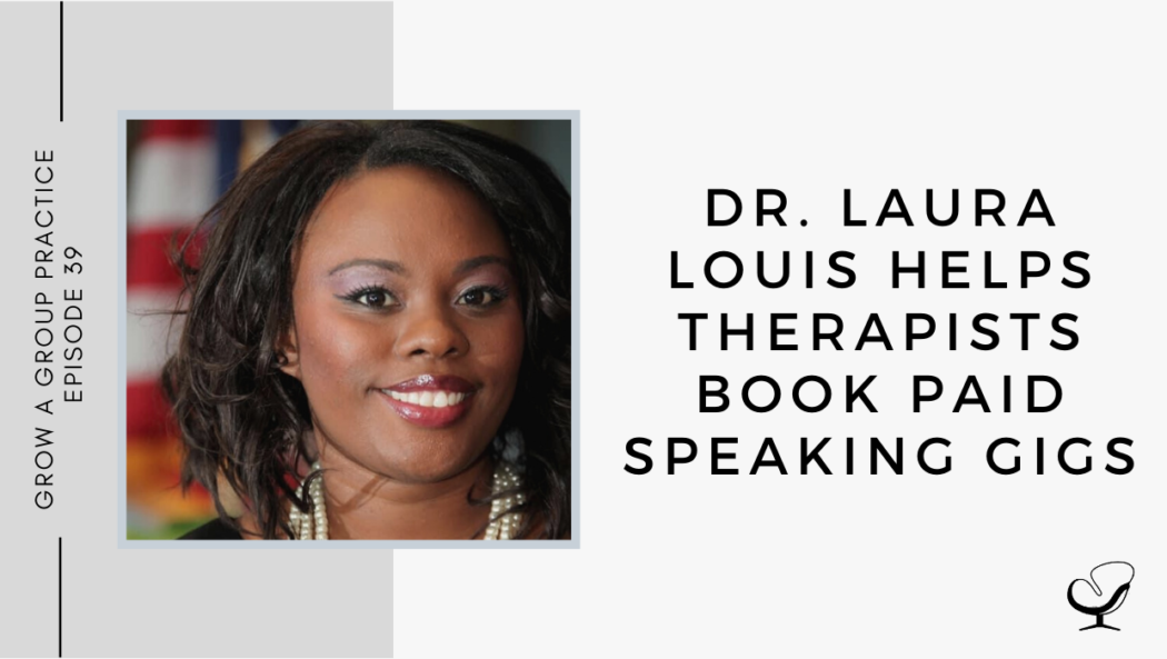 Dr. Laura Louis Helps Therapists Book Paid Speaking Gigs | GP 39