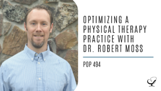 Optimizing a Physical Therapy Practice with Dr. Robert Moss | PoP 494