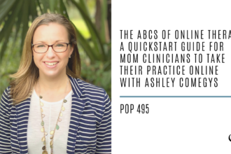 The ABCs of Online Therapy: A Quickstart Guide for Mom Clinicians to Take Their Practice Online with Ashley Comegys | PoP 495