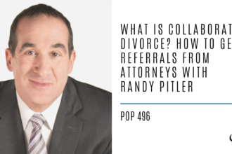 What is Collaborative Divorce? How to Get Referrals From Attorneys with Randy Pitler | PoP 496