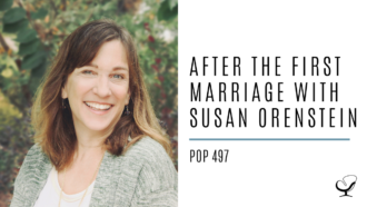 After the First Marriage with Susan Orenstein | PoP 497