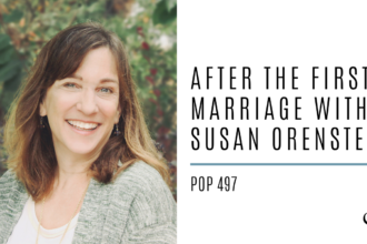 After the First Marriage with Susan Orenstein | PoP 497