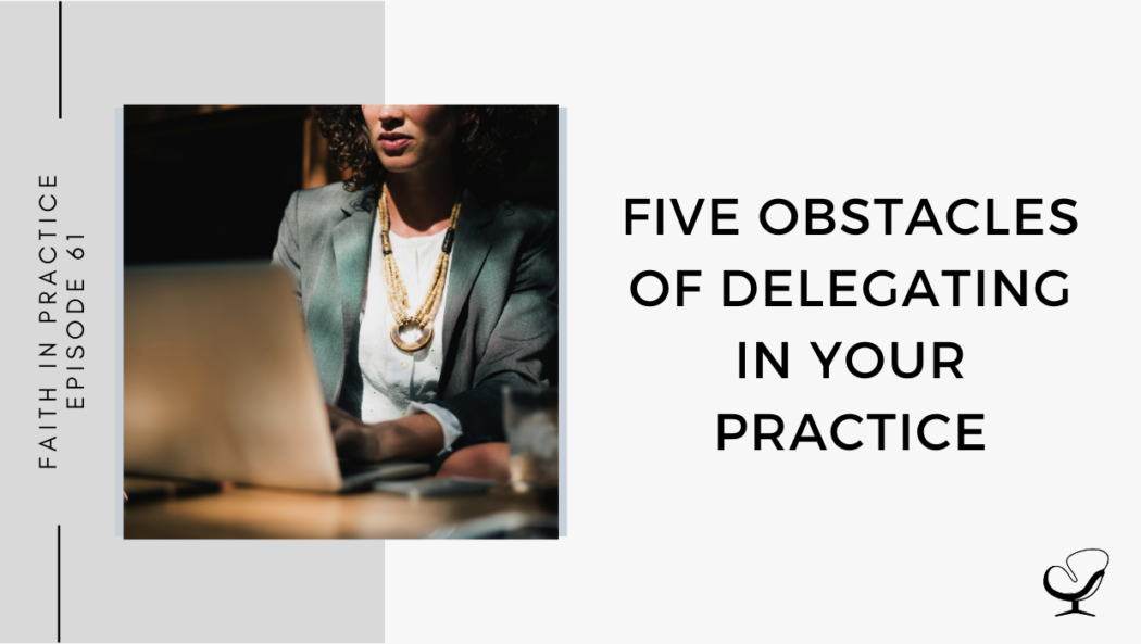 Five Obstacles of Delegating in Your Practice | FP 61