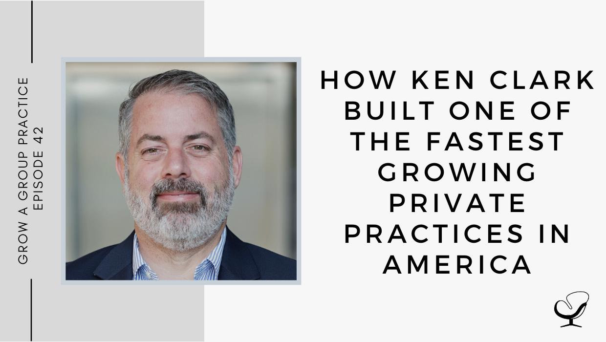 How Ken Clark Built One of the Fastest Growing Private Practices in America | GP 42