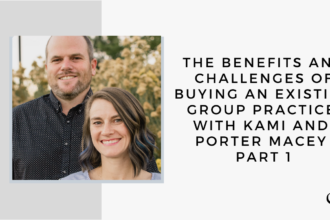 The Benefits and Challenges of Buying an Existing Group Practice, with Kami and Porter Macey - Part 1 | GP 43