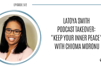 LaToya Smith Podcast Takeover "Keep Your Inner Peace" with Chioma Moronu | PoP 512