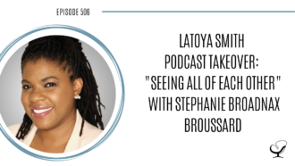 LaToya Smith Podcast Takeover: Seeing All Of Each Other with Stephanie Broadnax Broussard | PoP 506