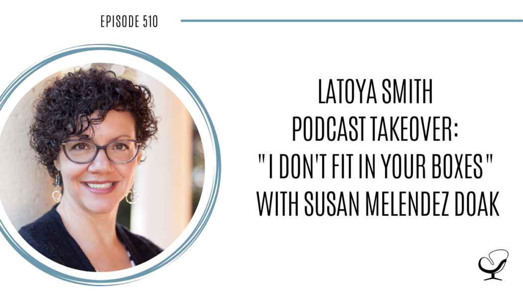 LaToya Smith Podcast Takeover "I Don't Fit In Your Boxes" with Susan Melendez Doak | PoP 510