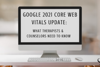 Google 2021 Core Web Vitals Update: What Therapists & Counselors Need To Know | Practice of the Practice Blog | Dr. Ronit Levy | Google Tips for Mental Health Practitioners