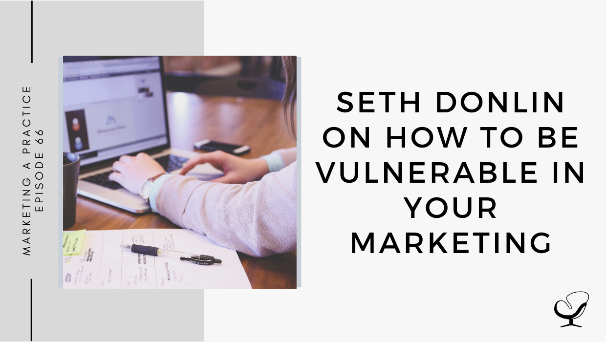 MP Episode 66: Seth Donlin on How to Be Vulnerable in Your Marketing | Practice of the Practice Podcast | Podcast Shownotes | Marketing advice for clinicians