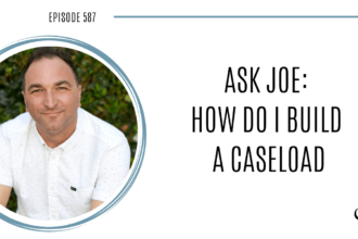 Image of Joe Sanok. On this therapist podcast, podcaster, consultant and author, talks about the how to build a caseload in your private practice.