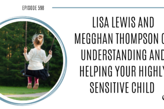 A photo of Megghan Thompson is captured on the Practice of the Practice. She speaks with Lisa Lewis about Understanding and Helping Your Highly Sensitive Child