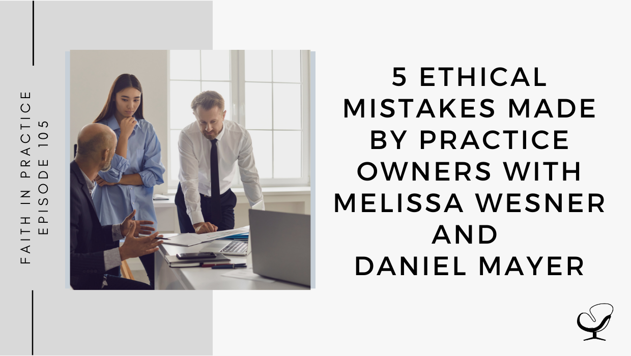 On this therapist podcast, Melissa Wesner and Daniel Mayer talk about 5 ethical mistakes made by practice owners.