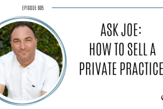 Image of Joe Sanok. On this therapist podcast, podcaster, consultant and author, talks about how to sell a private practice.