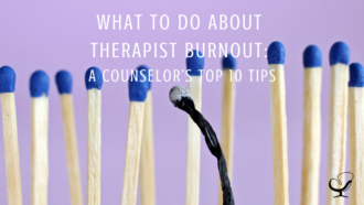 What To Do About Therapist Burnout: A Counselor’s Top 10 Tips | Practice of the Practice Articles | Shannon Heers | Group Practice Owner | Blog