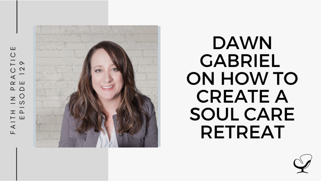 On this therapist podcast, Dawn Gabriel talks about how to create a soul care retreat.