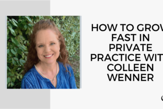 On this therapist podcast, Colleen Wenner talks about how to Grow Fast in Private Practice