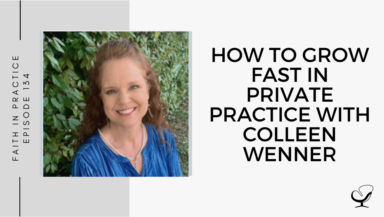 On this therapist podcast, Colleen Wenner talks about how to Grow Fast in Private Practice