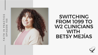 On this therapist podcast, Betsy Mejías talks about Switching from 1099 to W2 Clinicians