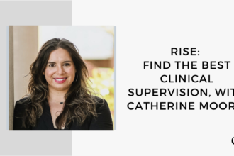 Image of Catherine Moore is captured. On this therapist podcast, Catherine Moore talks about RISE: Find the Best Clinical Supervision