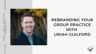 Image of Uriah Guilford is captured. On this therapist podcast, Uriah Guilford talks about Rebranding Your Group Practice