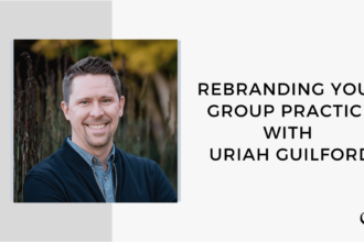 Image of Uriah Guilford is captured. On this therapist podcast, Uriah Guilford talks about Rebranding Your Group Practice