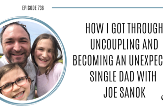 A photo of Joe Sanok is captured. Joe Sanok speaks about how he got through uncoupling and becoming an unexpected single dad with LaToya Smith. Joe Sanok is featured on Practice of the Practice, a therapist podcast.