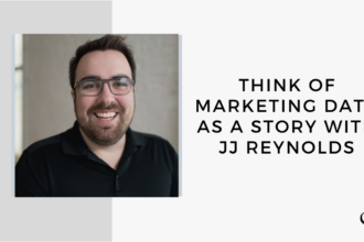 On this marketing podcast, JJ Reynolds talks about thinking of marketing data as a story.
