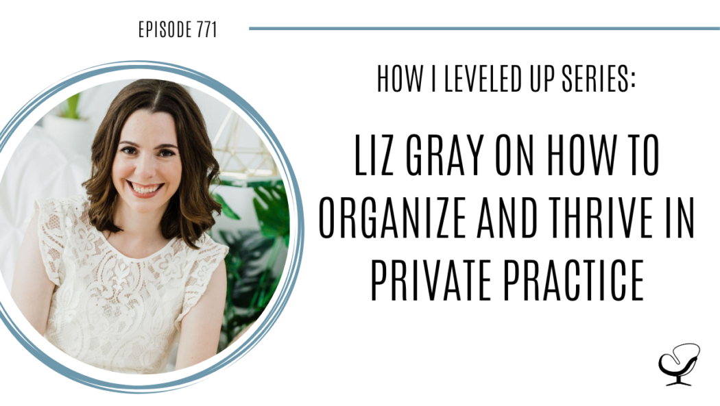 A photo of Liz Gray is captured. Liz Gray, LCSW, RPT is the founder of Organize and Thrive and a Mindset + Systems Clini-Coach®. Liz Gray is featured on Practice of the Practice, a therapist podcast.