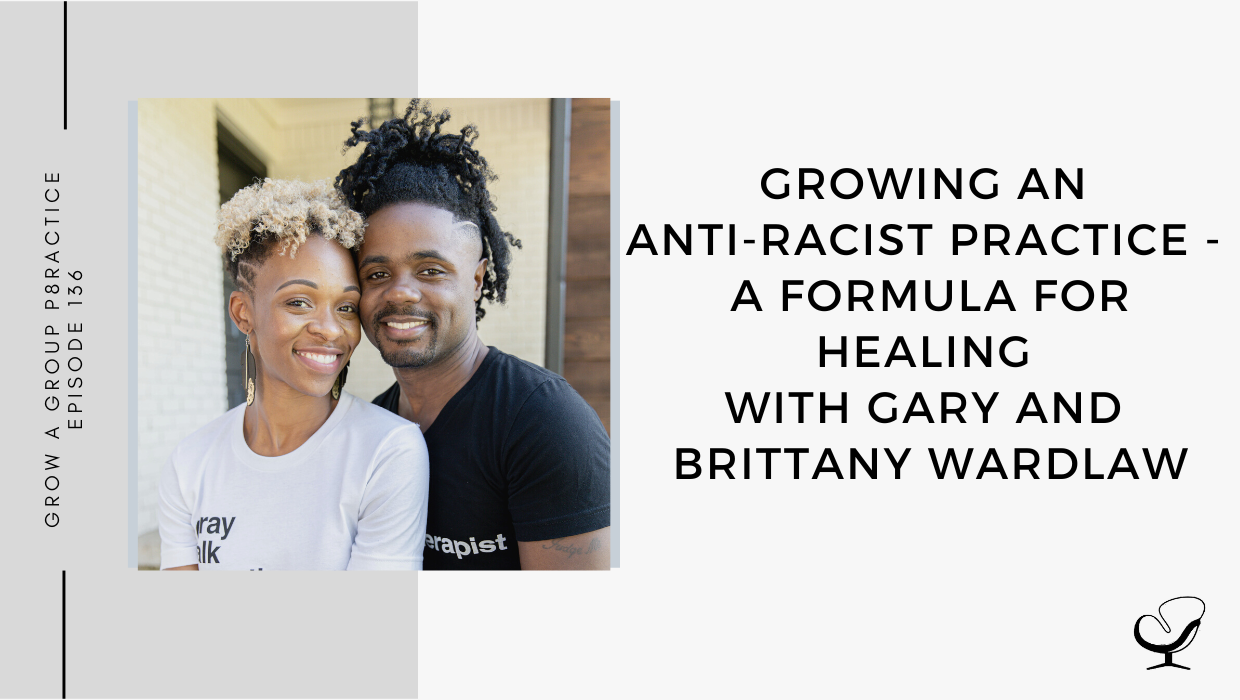 On this therapist podcast, Gary and Brittany Wardlaw talk about Growing an Anti-Racist Practice