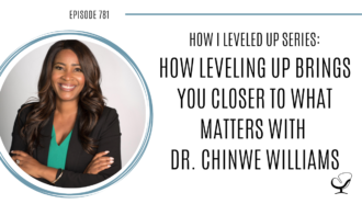 In this podcast episode, Joe Sanok speaks about how leveling up brings you closer to what matters with Dr. Chinwe Williams.