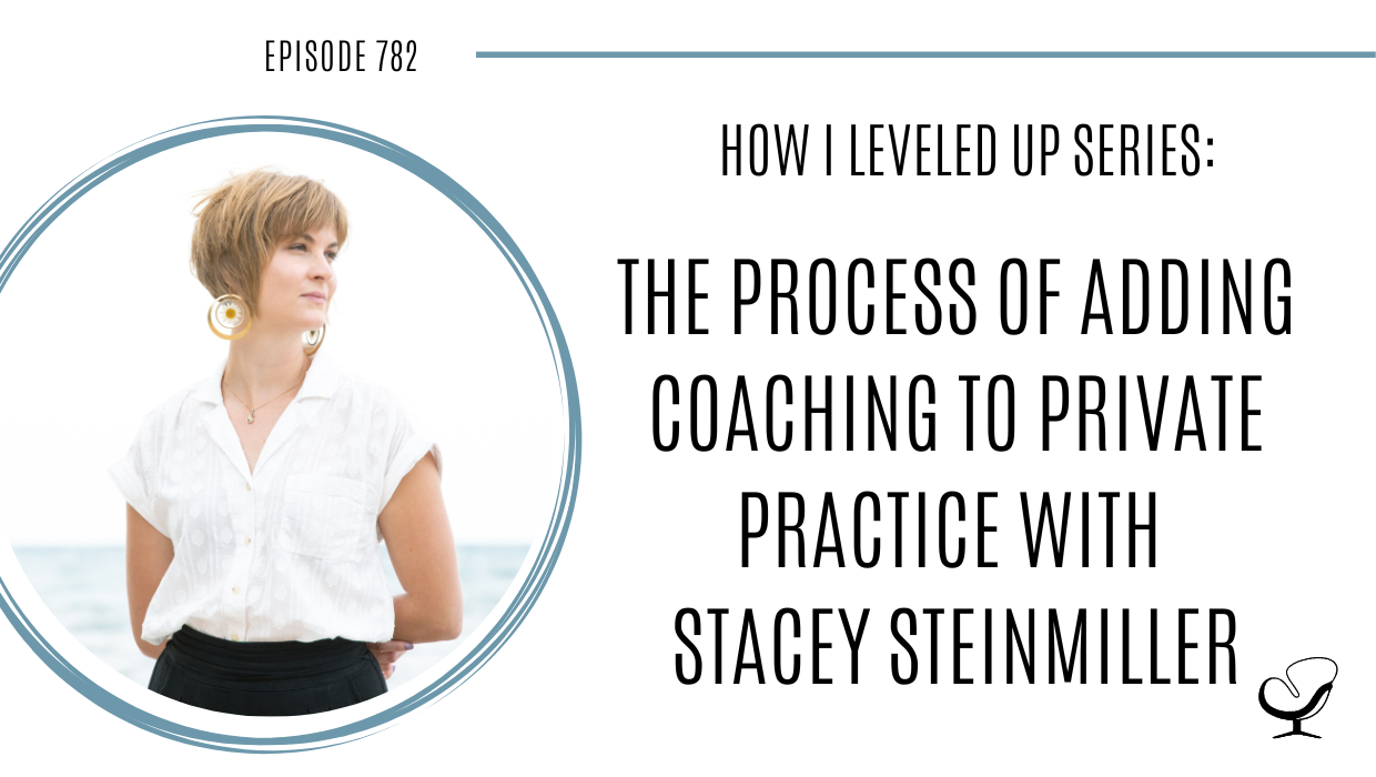 The Process of Adding Coaching to Private Practice with Stacey Steinmiller | POP 782