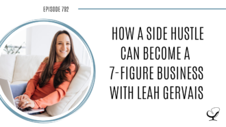 A photo of Leah Gervais is captured. She is a leading online business coach that turned her side hustle into a multiple six-figure business in just a few years. Leah is featured on the Practice of the Practice, a therapist podcast.