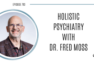 A photo of Dr. Fred Moss is captured. He is a holistic psychiatrist serving in many capacities: telepsychiatrist, speaker, psychiatry expert witness, telehealth educator, mental health coach, and filmmaker. Dr. Fred is featured on the Practice of the Practice, a therapist podcast.