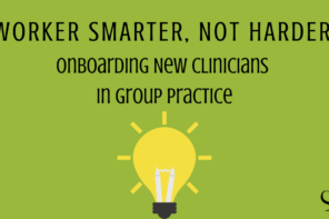 Worker Smarter, Not Harder: Onboarding New Clinicians in Group Practice
