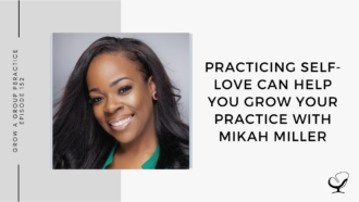 Practicing Self-Love Can Help You Grow Your Practice with Mikah Miller | GP 152