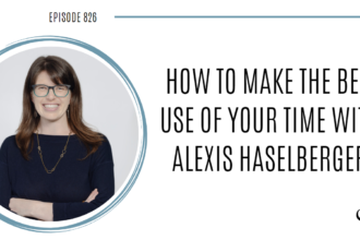 A photo of Alexis Haselberger is captured. She is a time management and productivity coach. Alexis is featured on the Practice of the Practice.