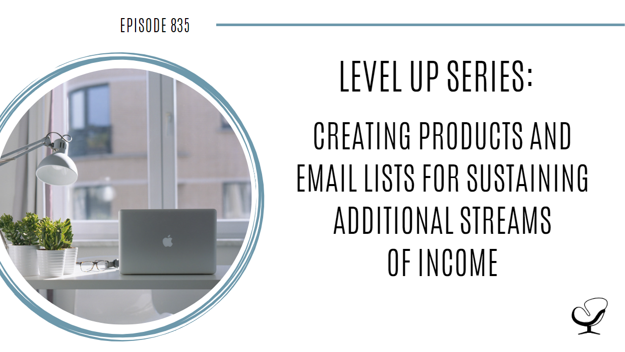 Level Up Series: Creating Products and Email Lists for Sustaining Additional Streams of Income | POP 835