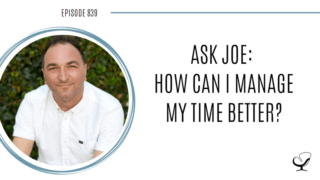 Ask Joe: How can I manage my time better? | POP 839