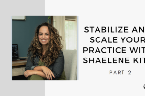 Stabilize and Scale Your Practice with Shaelene Kite - Part 2 | GP 163