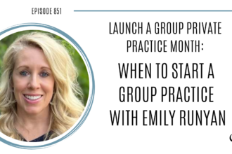 Launch a Group Private Practice Month: When to Start a Group Practice with Emily Runyan | POP 851