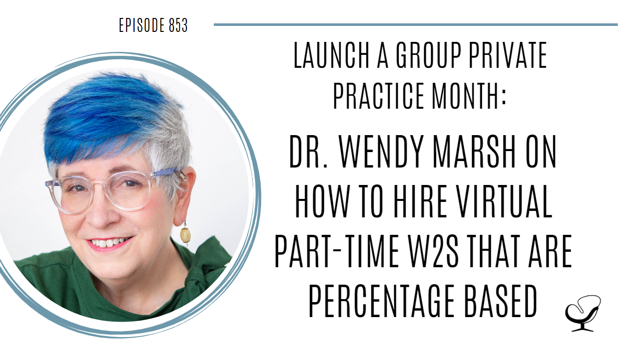 Launch a group private practice month: How to hire virtual part-time W2s with Dr. Wendy Marsh | POP 853