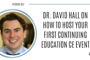 How to Host Your First Continuing Education Event with Dr. David Hall | POP 857