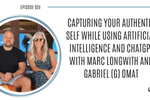 Capturing Your Authentic Self while Using Artificial Intelligence and ChatGPT with Marc Longwith and Gabriel (G) Omat | POP 859