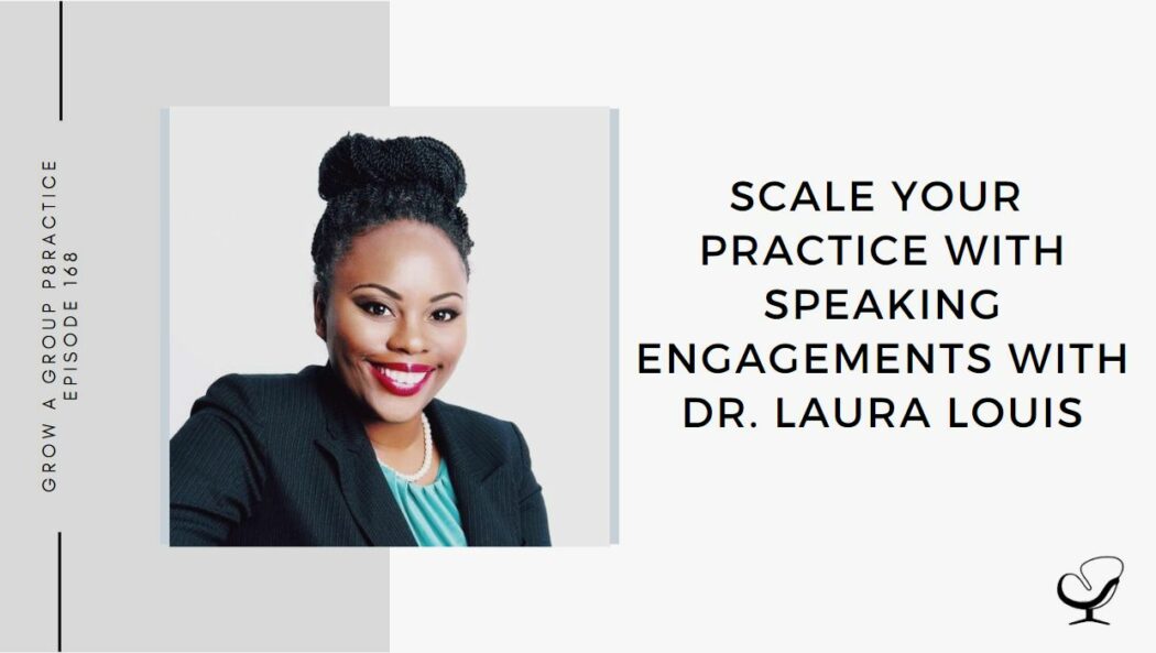 Scale Your Practice with Speaking Engagements with Dr. Laura Louis | GP 168