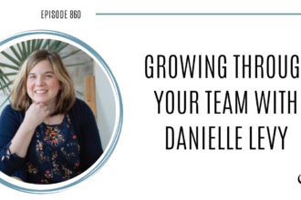 Growing through your team with Danielle Levy | POP 860